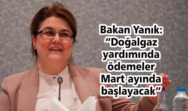 Bakan Yanık: “Doğalgaz Yardımında Ödemeler Mart Ayında Başlayacak”