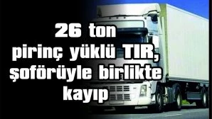 26 Ton Pirinç Yüklü Tır, Şoförü İle Birlikte Kayboldu.