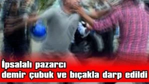 İpsalalı Pazarcı Demir Çubuk Ve Bıçakla Darp Edildi